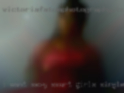 I want sexy smart girls single ladies.